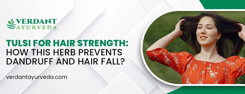 Tulsi for Hair Strength How This Herb Prevents Dandruff and Hair Fall
